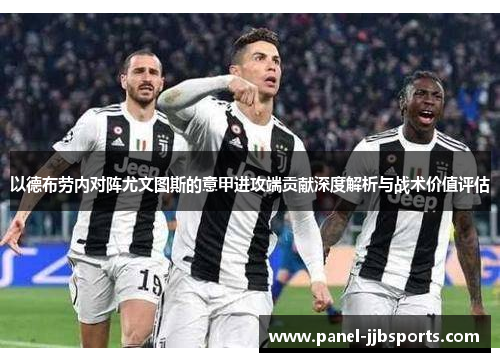 以德布劳内对阵尤文图斯的意甲进攻端贡献深度解析与战术价值评估