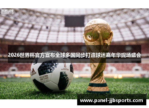 2026世界杯官方宣布全球多国同步打造球迷嘉年华现场盛会